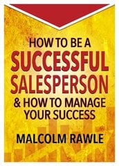 How to be a Successful Sales Person: And how to Manage your Success hinta ja tiedot | Talouskirjat | hobbyhall.fi