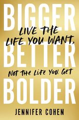 Bigger, Better, Bolder: Live the Life You Want, Not the Life You Get hinta ja tiedot | Elämäntaitokirjat | hobbyhall.fi