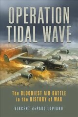 Operation Tidal Wave: The Bloodiest Air Battle in the History of War hinta ja tiedot | Historiakirjat | hobbyhall.fi