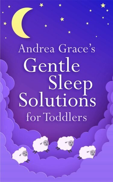 Andrea Grace's Gentle Sleep Solutions for Toddlers hinta ja tiedot | Elämäntaitokirjat | hobbyhall.fi