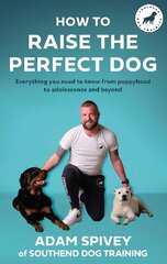 How to Raise the Perfect Dog: Everything you need to know from puppyhood to adolescence and beyond hinta ja tiedot | Tietosanakirjat ja hakuteokset | hobbyhall.fi