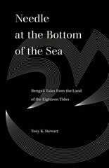 Needle at the Bottom of the Sea: Bengali Tales from the Land of the Eighteen Tides hinta ja tiedot | Historiakirjat | hobbyhall.fi