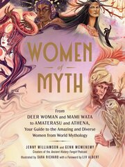 Women of Myth: From Deer Woman and Mami Wata to Amaterasu and Athena, Your Guide to the Amazing and Diverse Women from World Mythology hinta ja tiedot | Yhteiskunnalliset kirjat | hobbyhall.fi