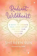 Radiant Wildheart: A Guide to Awaken Your Inner Artist and Live Your Creative Mission hinta ja tiedot | Elämäntaitokirjat | hobbyhall.fi