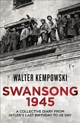 Swansong 1945: A Collective Diary from Hitler's Last Birthday to VE Day hinta ja tiedot | Historiakirjat | hobbyhall.fi