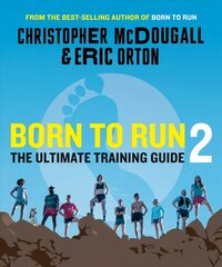 Born to Run 2: The Ultimate Training Guide hinta ja tiedot | Terveys- ja ravitsemuskirjat | hobbyhall.fi