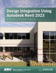 Design Integration Using Autodesk Revit 2023: Architecture, Structure and MEP hinta ja tiedot | Talouskirjat | hobbyhall.fi