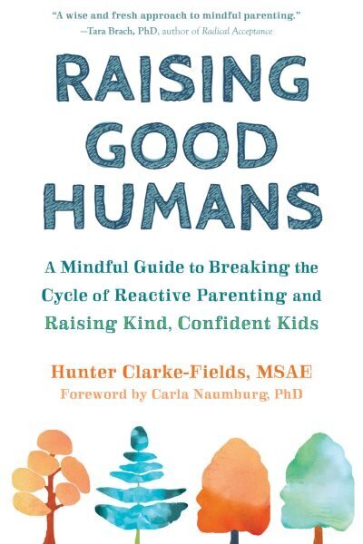 Raising Good Humans: A Mindful Guide to Breaking the Cycle of Reactive Parenting and Raising Kind, Confident Kids hinta ja tiedot | Elämäntaitokirjat | hobbyhall.fi