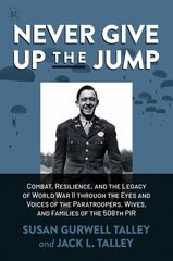 Never Give Up the Jump: Combat, Resilience, and the Legacy of World War II through the Eyes and Voices of the Paratroopers, Wives, and Families of the 508th PIR hinta ja tiedot | Historiakirjat | hobbyhall.fi