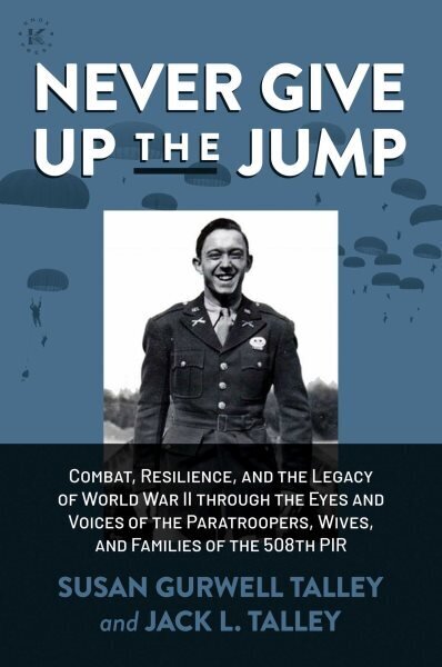 Never Give Up the Jump: Combat, Resilience, and the Legacy of World War II through the Eyes and Voices of the Paratroopers, Wives, and Families of the 508th PIR hinta ja tiedot | Historiakirjat | hobbyhall.fi