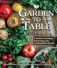 Garden to Table Cookbook: A Guide to Preserving and Cooking What You Grow hinta ja tiedot | Keittokirjat | hobbyhall.fi