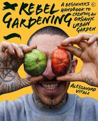 Rebel Gardening: A beginners handbook to organic urban gardening 0th New edition hinta ja tiedot | Puutarhakirjat | hobbyhall.fi