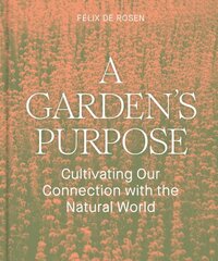 Garden's Purpose: Cultivating Our Connection to the Natural World hinta ja tiedot | Puutarhakirjat | hobbyhall.fi