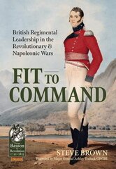 Fit to Command: British Regimental Leadership in the Revolutionary & Napoleonic Wars hinta ja tiedot | Historiakirjat | hobbyhall.fi