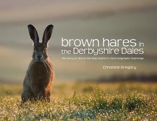 Brown Hares in the Derbyshire Dales: The Story of One of the Peak District's Most Enigmatic Mammals 2nd Revised edition hinta ja tiedot | Terveys- ja ravitsemuskirjat | hobbyhall.fi