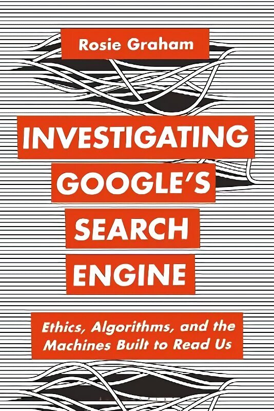 Investigating Googles Search Engine: Ethics, Algorithms, and the Machines Built to Read Us hinta ja tiedot | Talouskirjat | hobbyhall.fi