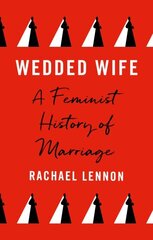 Wedded Wife: A Feminist History of Marriage hinta ja tiedot | Historiakirjat | hobbyhall.fi