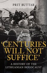 Centuries Will Not Suffice: A History of the Lithuanian Holocaust hinta ja tiedot | Historiakirjat | hobbyhall.fi