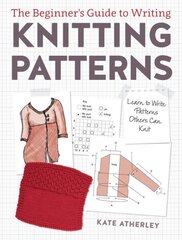 Writing Knitting Patterns: Learn to Write Patterns Others Can Knit hinta ja tiedot | Terveys- ja ravitsemuskirjat | hobbyhall.fi