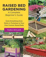 Raised Bed Gardening: A Complete Beginner's Guide: Grow Everything from Herbs to Tomatoes in Your Own Custom Raised Beds hinta ja tiedot | Puutarhakirjat | hobbyhall.fi