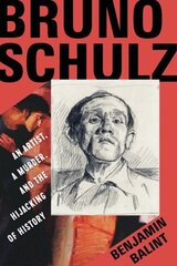 Bruno Schulz: An Artist, a Murder, and the Hijacking of History hinta ja tiedot | Elämäkerrat ja muistelmat | hobbyhall.fi