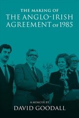 Making of the Anglo-Irish Agreement of 1985: A Memoir by David Goodall hinta ja tiedot | Historiakirjat | hobbyhall.fi