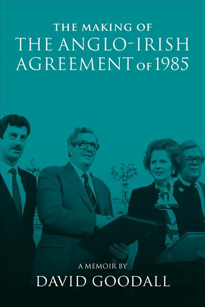 Making of the Anglo-Irish Agreement of 1985: A Memoir by David Goodall hinta ja tiedot | Historiakirjat | hobbyhall.fi