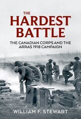 Hardest Battle: The Canadian Corps and the Arras Campaign 1918 hinta ja tiedot | Historiakirjat | hobbyhall.fi