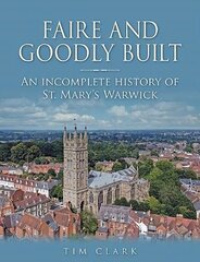 Faire and Goodly Built: An incomplete History of St. Mary's Warwick hinta ja tiedot | Hengelliset kirjat ja teologia | hobbyhall.fi