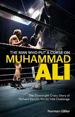 Man Who Put a Curse on Muhammad Ali: The Downright Crazy Story of Richard Dunn's World Title Challenge hinta ja tiedot | Terveys- ja ravitsemuskirjat | hobbyhall.fi