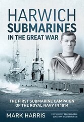 Harwich Submarines in the Great War: The First Submarine Campaign of the Royal Navy in 1914 hinta ja tiedot | Historiakirjat | hobbyhall.fi