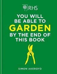 RHS You Will Be Able to Garden By the End of This Book: A foolproof step-by-step guide to gardening hinta ja tiedot | Puutarhakirjat | hobbyhall.fi