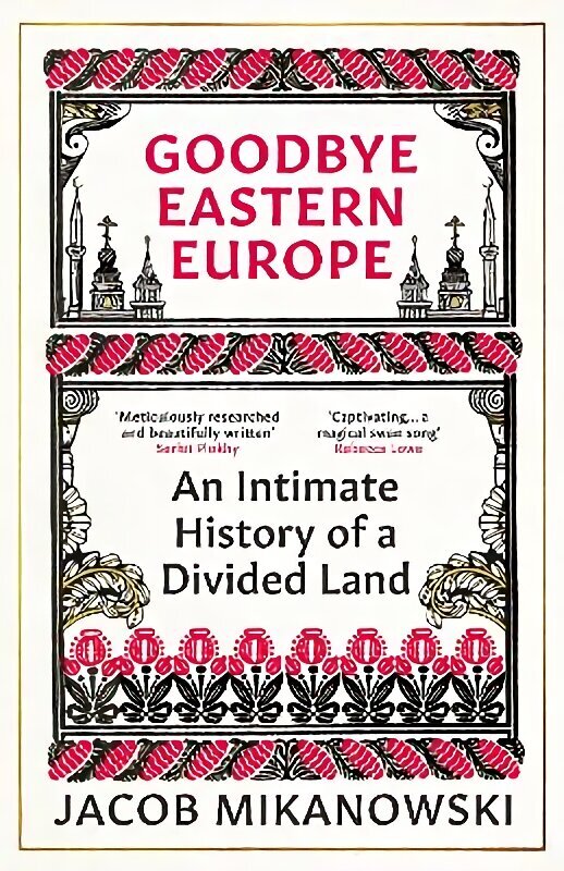 Goodbye Eastern Europe: An Intimate History of a Divided Land hinta ja tiedot | Historiakirjat | hobbyhall.fi