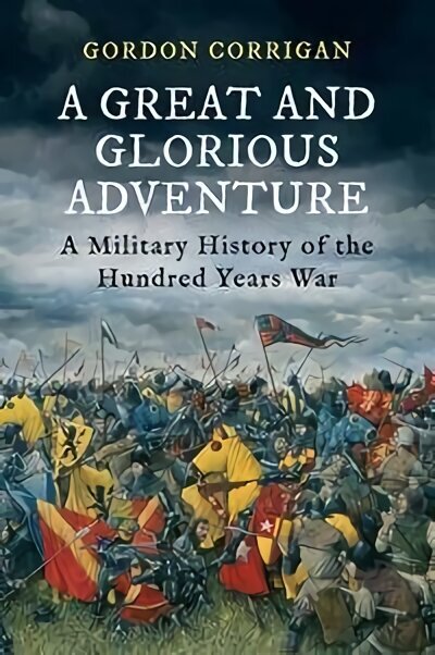 A Great and Glorious Adventure: A Military History of the Hundred Years War Main - Print on Demand hinta ja tiedot | Historiakirjat | hobbyhall.fi