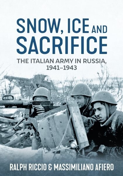 Snow, Ice and Sacrifice: The Italian Army in Russia, 1941-1943 hinta ja tiedot | Historiakirjat | hobbyhall.fi