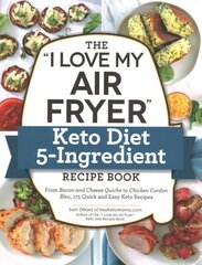 I Love My Air Fryer Keto Diet 5-Ingredient Recipe Book: From Bacon and Cheese Quiche to Chicken Cordon Bleu, 175 Quick and Easy Keto Recipes hinta ja tiedot | Keittokirjat | hobbyhall.fi