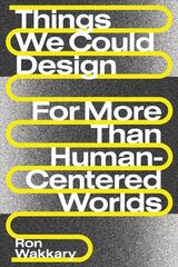 Things We Could Design: For More Than Human-Centered Worlds hinta ja tiedot | Historiakirjat | hobbyhall.fi