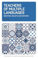 Teachers of Multiple Languages: Identities, Beliefs and Emotions hinta ja tiedot | Vieraiden kielten oppimateriaalit | hobbyhall.fi