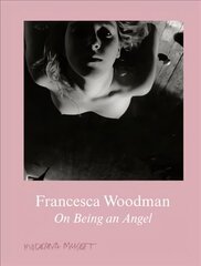 Francesca Woodman: On Being an Angel hinta ja tiedot | Valokuvakirjat | hobbyhall.fi