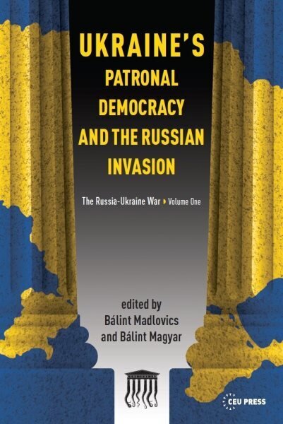 Ukraine'S Patronal Democracy and the Russian Invasion: The Russia-Ukraine War, Volume One hinta ja tiedot | Yhteiskunnalliset kirjat | hobbyhall.fi