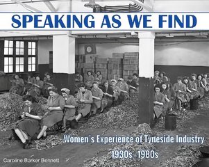 Speaking as we Find: Women's Experience of Tyneside Industry 1930s - 1980s hinta ja tiedot | Historiakirjat | hobbyhall.fi