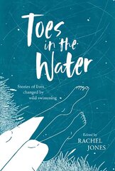 Toes In The Water: Stories of lives changed by wild swimming hinta ja tiedot | Terveys- ja ravitsemuskirjat | hobbyhall.fi