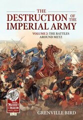 Destruction of the Imperial Army Volume 2: The Battles Around Metz 1870 hinta ja tiedot | Historiakirjat | hobbyhall.fi