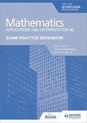 Exam Practice Workbook for Mathematics for the IB Diploma: Applications and interpretation HL hinta ja tiedot | Nuortenkirjat | hobbyhall.fi