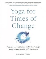 Yoga for Times of Change: Practices and Meditations for Moving Through Stress, Anxiety, Grief, and Lifes Transitions hinta ja tiedot | Elämäntaitokirjat | hobbyhall.fi