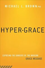 Hyper-Grace: Exposing the Dangers of the Modern Grace Message hinta ja tiedot | Hengelliset kirjat ja teologia | hobbyhall.fi