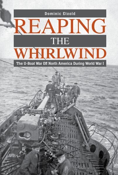 Reaping the Whirlwind: The U-boat War off North America during World War I hinta ja tiedot | Historiakirjat | hobbyhall.fi