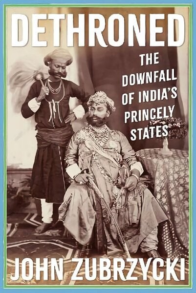 Dethroned: The Downfall of India's Princely States