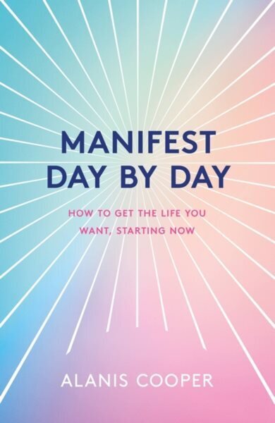 Manifest Day by Day: How to Get the Life You Want, Starting Now hinta ja tiedot | Elämäntaitokirjat | hobbyhall.fi