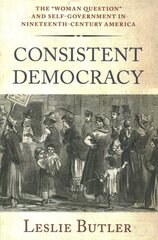 Consistent Democracy: The Woman Question and Self-Government in Nineteenth-Century America hinta ja tiedot | Historiakirjat | hobbyhall.fi